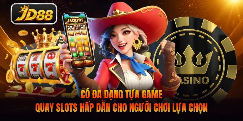 Có đa dạng tựa game quay slots hấp dẫn cho người chơi lựa chọn