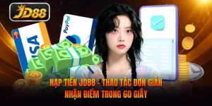 Nạp Tiền JD88 - Thao Tác Đơn Giản Nhận Điểm Trong 60 Giây