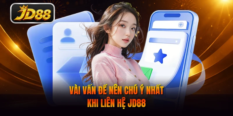 Vài vấn đề nên chú ý nhất khi liên hệ JD88